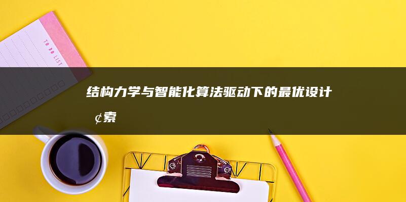 结构力学与智能化算法驱动下的最优设计探索